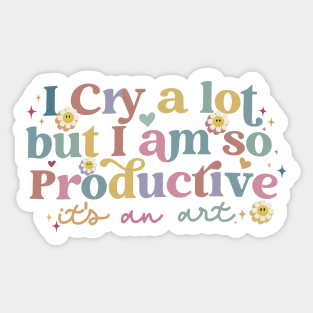 I Cry A Lot But I am So Productive.. Sticker